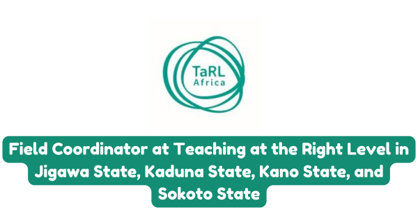 Field Coordinator at Teaching at the Right Level in Jigawa State, Kaduna State, Kano State, and Sokoto State